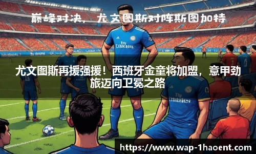 尤文图斯再援强援!西班牙金童将加盟,意甲劲旅迈向卫冕之路