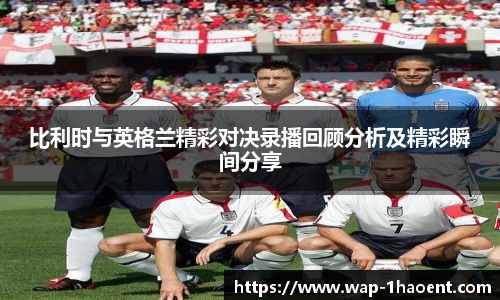 比利时与英格兰精彩对决录播回顾分析及精彩瞬间分享