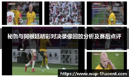 秘鲁与阿根廷精彩对决录像回放分析及赛后点评
