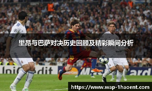 里昂与巴萨对决历史回顾及精彩瞬间分析